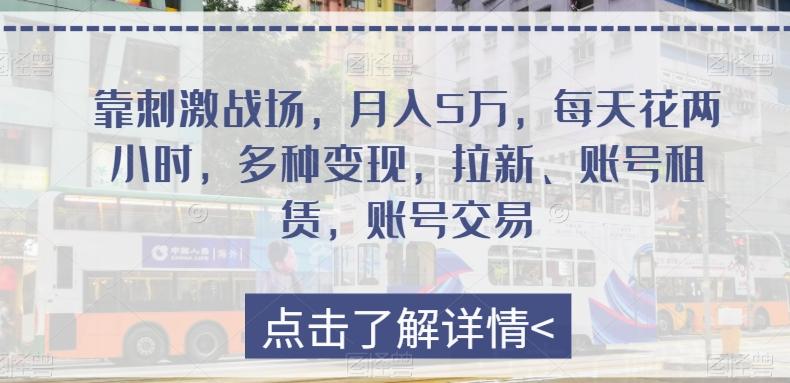 靠刺激战场，月入5万，每天花两小时，多种变现，拉新、账号租赁，账号交易-心语项目网