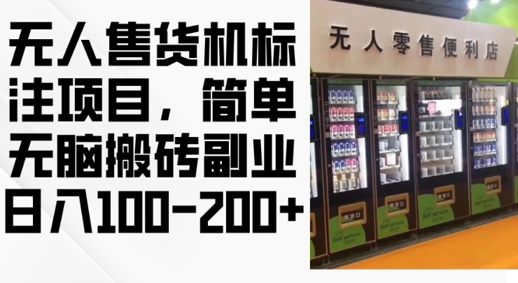 2024年无人售货机标注项目，简单无脑搬砖副业，日入100-200+【揭秘】-心语项目网