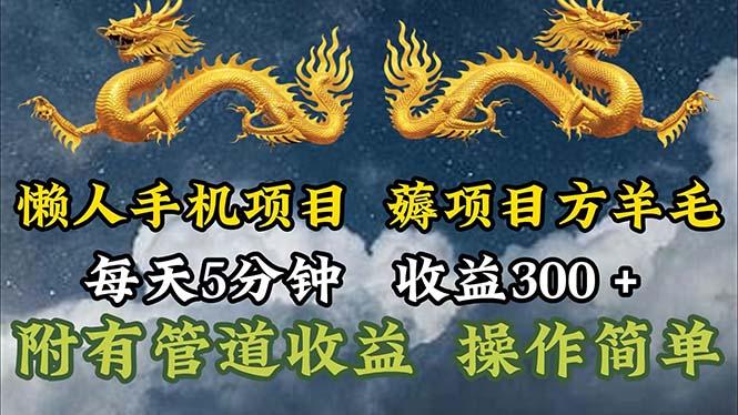 懒人手机项目，每天5分钟，每天收益300+，多种方式可扩大收益！-心语项目网