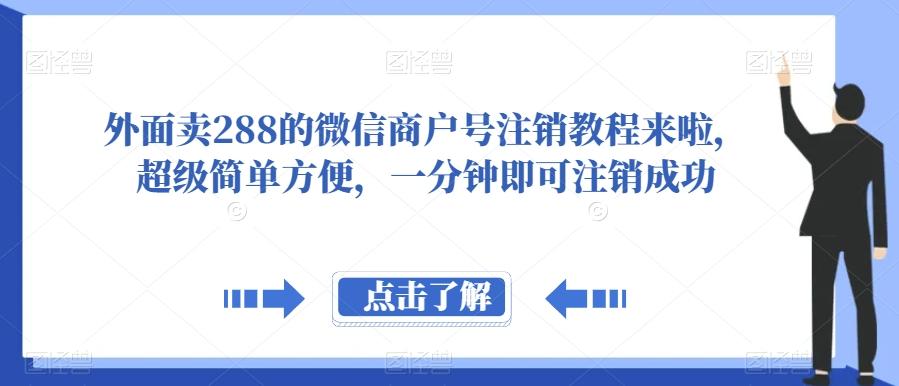 外面卖288的微信商户号注销教程来啦，超级简单方便，一分钟即可注销成功【揭秘】-心语项目网