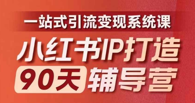 小红书IP打造90天辅导营(第十期)​内容全面升级，一站式引流变现系统课-心语项目网