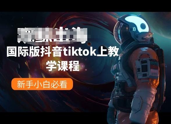 国际版抖音tiktok上教学课程，新手小白必看-心语项目网