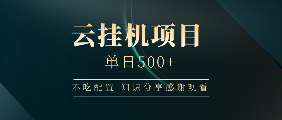 云挂机项目单日500+，不吃任何配置，有手即可操作，知识分享感谢观看-心语项目网