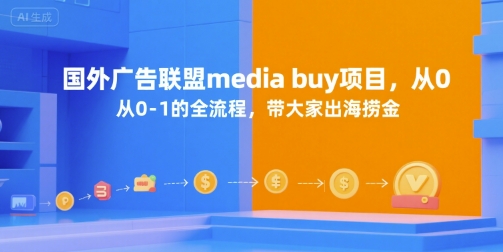 国外广告联盟media buy项目，从0-1的全流程，带大家出海捞金-心语项目网