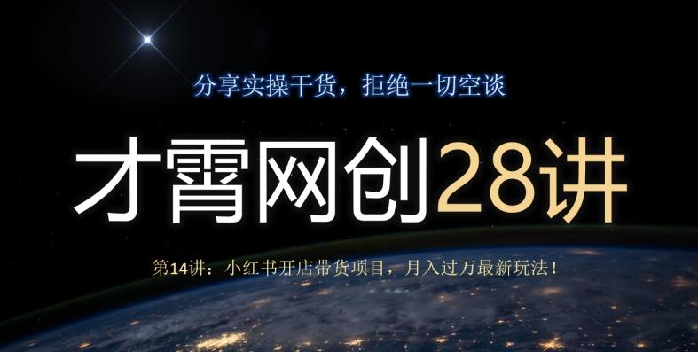 才霄网创28讲第14讲：小红书开店带货项目，月入过万最新玩法！-心语项目网