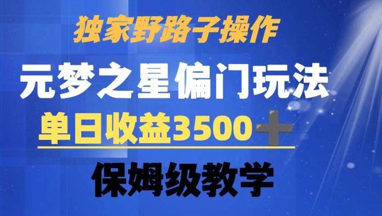 独家野路子玩法，无视机制，元梦之星偏门操作，单日收益3500+，保姆级教学【揭秘】-心语项目网