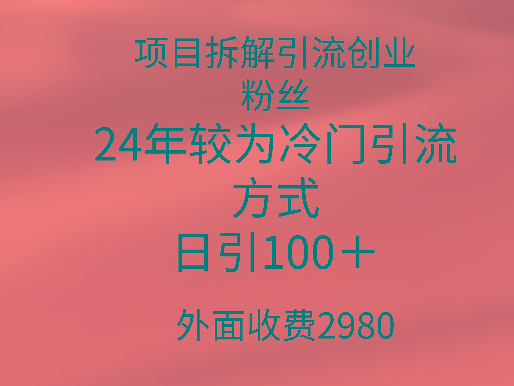 (9489期)项目拆解引流创业粉丝，24年较冷门引流方式，轻松日引100＋-心语项目网