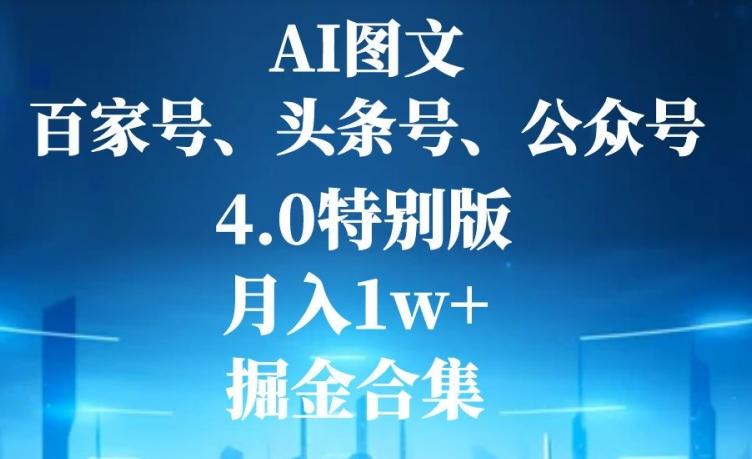 AI图文，头条号，百家号，公众号，4.0特别版，月入1w+，掘金合集-心语项目网