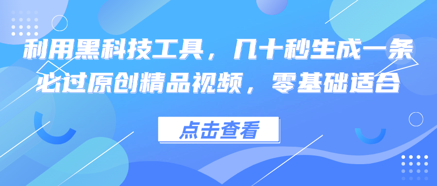 利用黑科技工具，几十秒生成一条必过原创精品视频，零基础适合-心语项目网