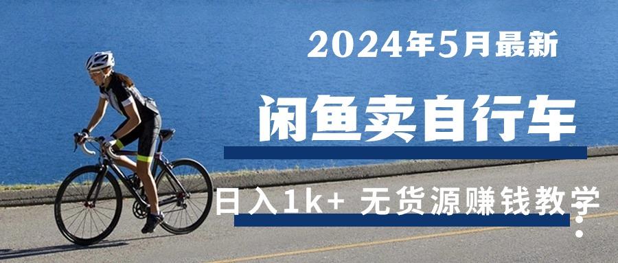 2024年5月闲鱼卖自行车日入1k+ 最新无货源赚钱教学-心语项目网