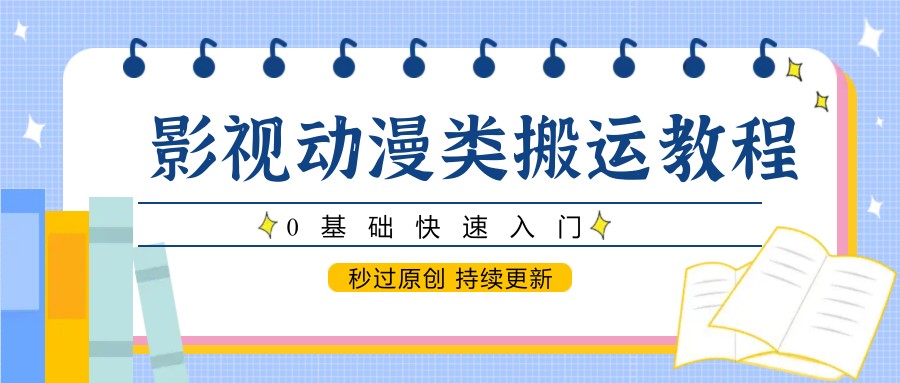 影视动漫类搬运教程,0基础快速入门,秒过原创 持续更新-心语项目网