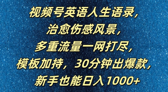 视频号英语人生语录，多重流量一网打尽，模板加持，30分钟出爆款，新手也能日入1000+【揭秘】-心语项目网