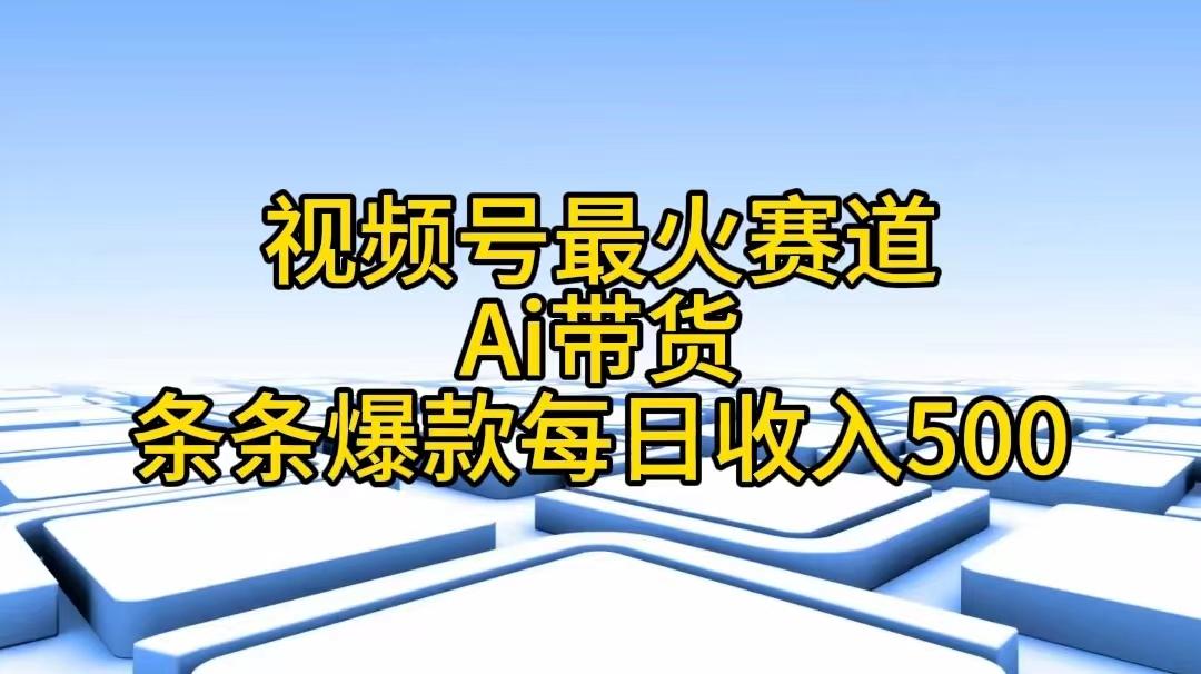 视频号最火赛道——Ai带货条条爆款每日收入500-心语项目网