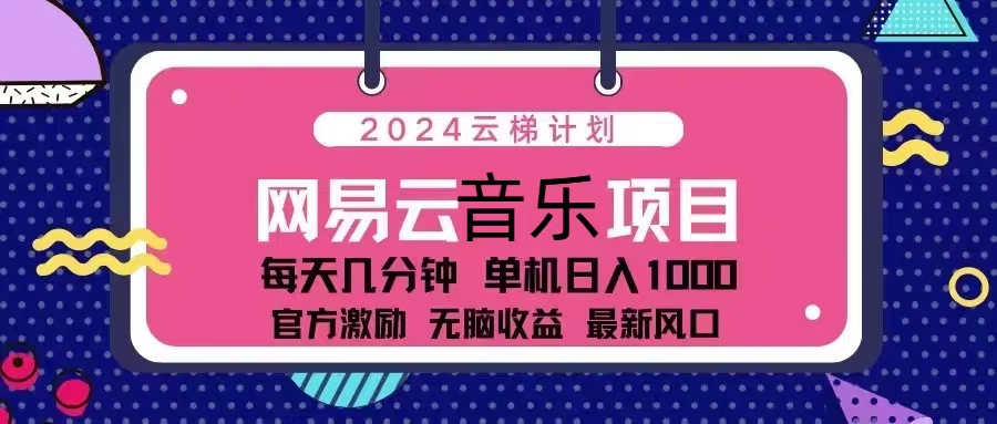 2024云梯计划 网易云音乐项目：每天几分钟 单机日入1000 官方激励 无脑…-心语项目网