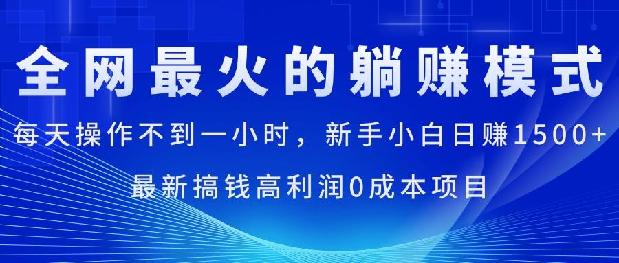 全网最火的躺赚模式，每天操作不到一小时，新手小白日赚1500+，最新搞…-心语项目网