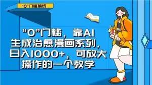 “0”门槛，靠AI生成治愈漫画系列，日入1000+，可放大操作的一个教学-心语项目网
