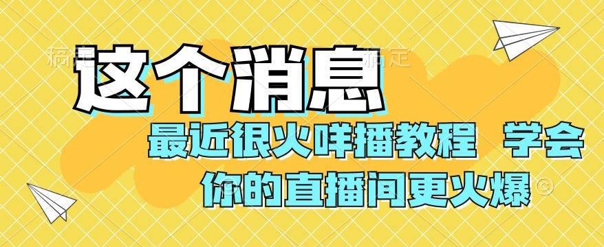 最近很火咩播教程，学会你的直播间更火爆【揭秘】-心语项目网