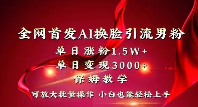 全网首发Ai换脸引流男粉，单日涨粉1.5w+，单日变现3000+，小白也能轻松上手拿结果【揭秘】-心语项目网