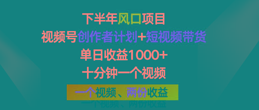 下半年风口项目，视频号创作者计划+视频带货，单日收益1000+，一个视频两份收益-心语项目网