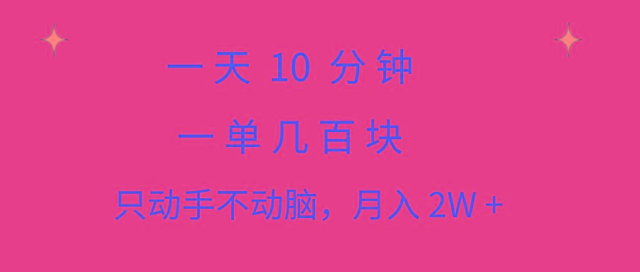 一天10 分钟 一单几百块 简单无脑操作 月入2W+教学-心语项目网
