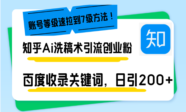 知乎Ai洗稿术引流，日引200+创业粉，文章轻松进百度搜索页，账号等级速-心语项目网