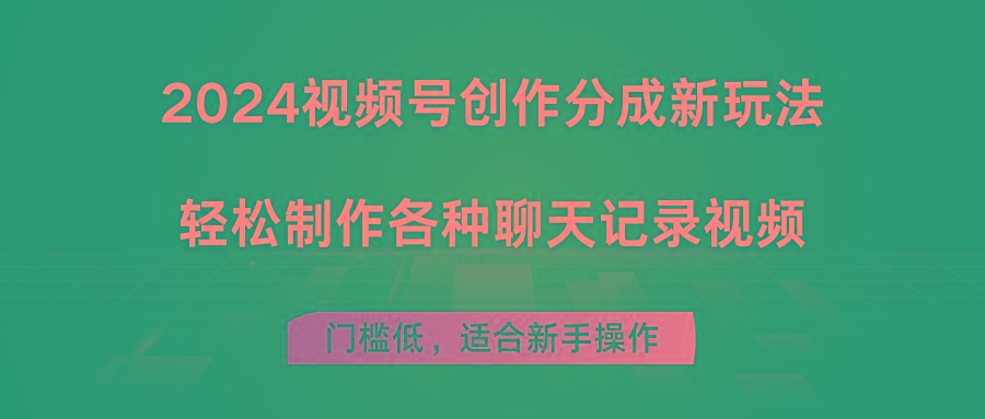 2024视频号创作分成新玩法，轻松制作各种聊天记录视频，门槛低，适合新手操作-心语项目网
