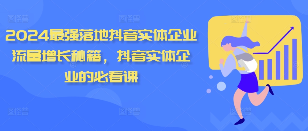 2024最强落地抖音实体企业流量增长秘籍，抖音实体企业的必看课-心语项目网