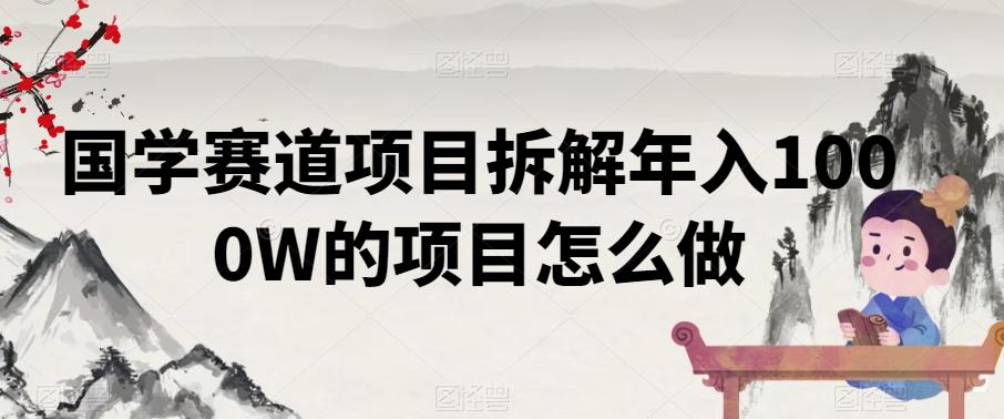 国学赛道项目拆解年入1000W的项目怎么做-心语项目网