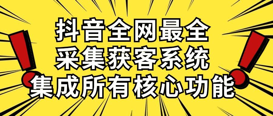 抖音全网最全采集获客系统，集成所有核心功能，日引500+-心语项目网