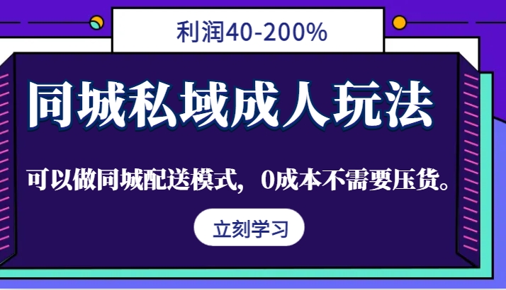 同城私域成人玩法，利润40-200%，可以做同城配送模式，0成本不需要压货。-心语项目网