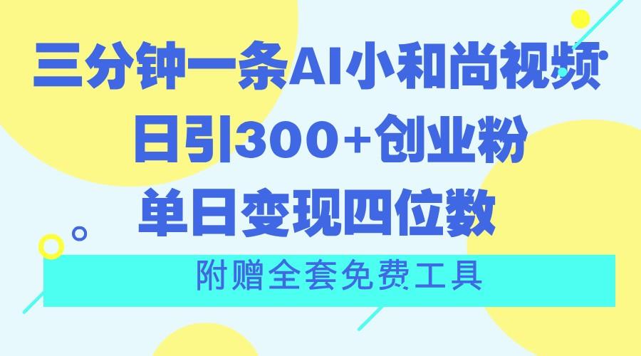 三分钟一条AI小和尚视频 ，日引300+创业粉。单日变现四位数 ，附赠全套免费工具-心语项目网