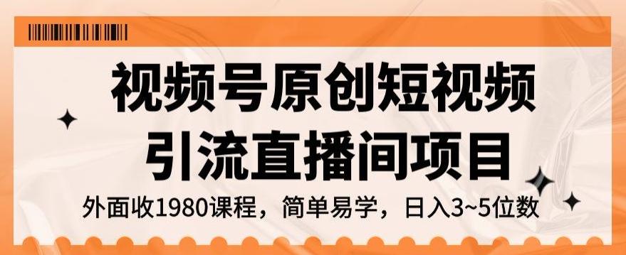 视频号原创短视频引流直播间项目，日入3~5五位数【揭秘】-心语项目网