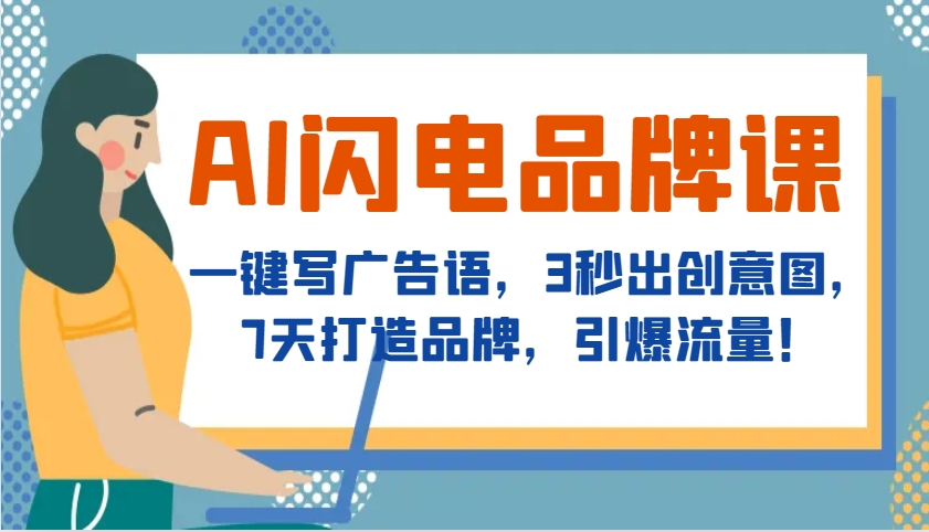 AI闪电品牌课，一键写广告语，3秒出创意图，7天打造品牌，引爆流量！-心语项目网