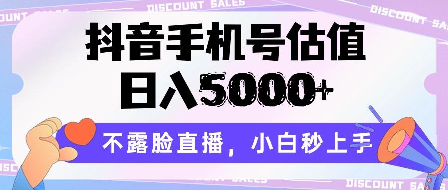 抖音手机号估值，日入5000+，不露脸直播，小白秒上手-心语项目网