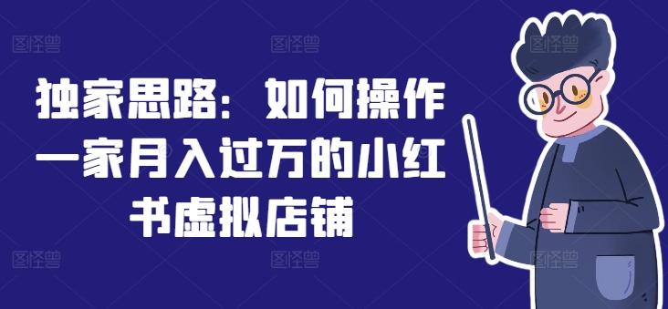独家思路：如何操作一家月入过万的小红书虚拟店铺-心语项目网