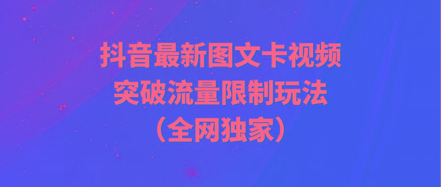 (9650期)抖音最新图文卡视频 突破流量限制玩法-心语项目网