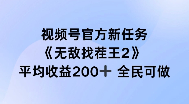 视频号官方新任务 ，无敌找茬王2， 单场收益200+全民可参与【揭秘】-心语项目网