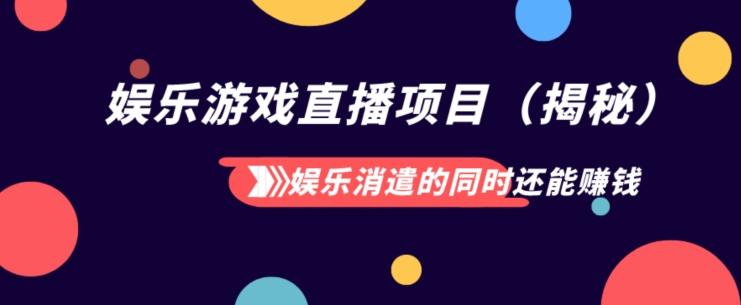 娱乐消遣的同时还能赚钱娱乐游戏直播项目（揭秘）-心语项目网