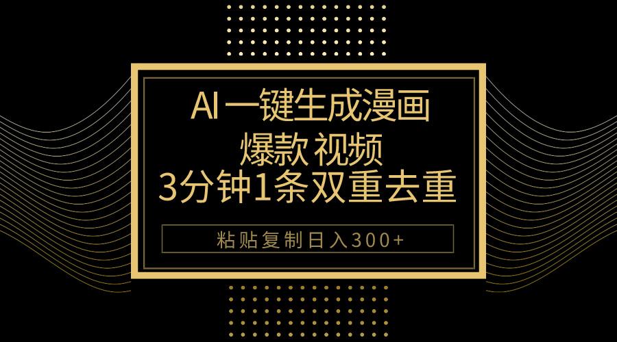 AI一键生成爆款漫画视频，3分钟1条双重去重100%过原创，粘贴复制日入500+-心语项目网