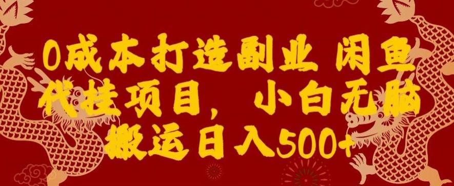 0成本打造副业闲鱼代挂项目，小白无脑搬运日入500+-心语项目网