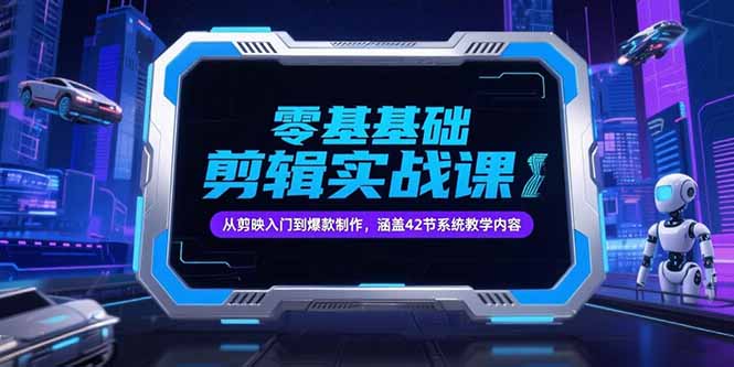 零基础抖音剪辑实战课，从剪映入门到爆款制作，涵盖42节系统教学内容-心语项目网