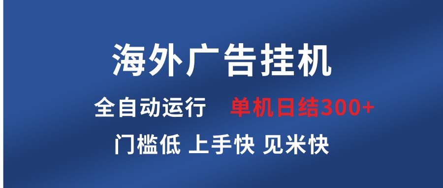 海外广告挂机 全自动运行 单机单日300+ 日结项目 稳定运行 欢迎观看课程-心语项目网