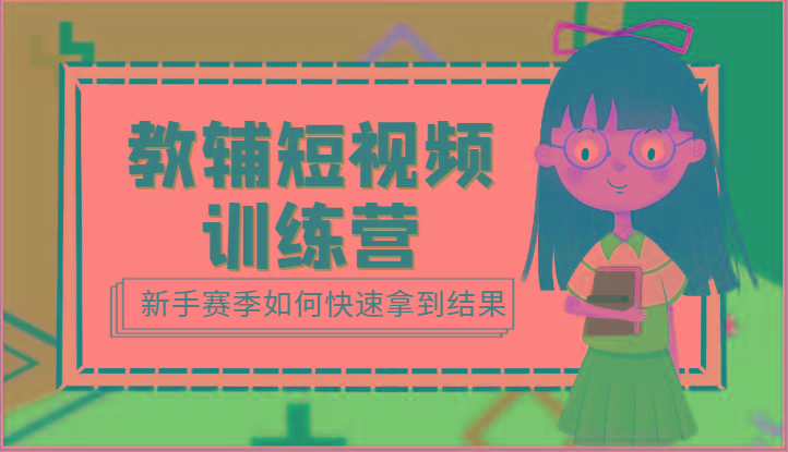 教辅短视频训练营-新手赛季如何快速拿到结果(15节课)-心语项目网