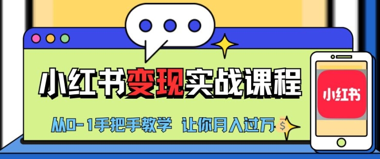 小红书推广实战训练营，小红书从0-1“变现”实战课程，教你月入过W【揭秘】-心语项目网