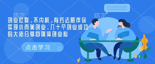 创业社群，不内耗，有方法陪伴你实现小而美创业，几十个创业成功的大佬分享自媒体创业心-心语项目网