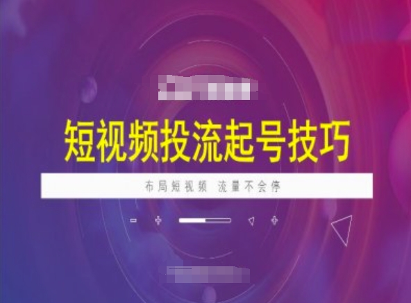 短视频投流起号技巧，短视频抖加技巧，布局短视频，流量不会停-心语项目网