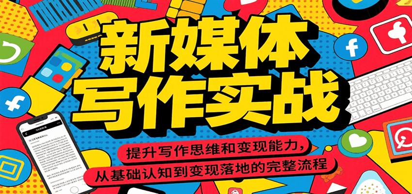 新媒体写作实战，提升写作思维和变现能力，从基础认知到变现落地的完整流程-心语项目网
