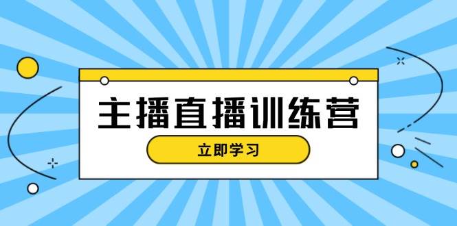 主播直播特训营：抖音直播间运营知识+开播准备+流量考核，轻松上手-心语项目网