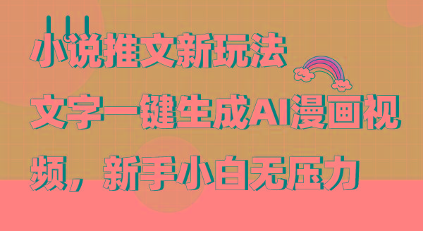 (9555期)小说推文新玩法，文字一键生成AI漫画视频，新手小白无压力-心语项目网