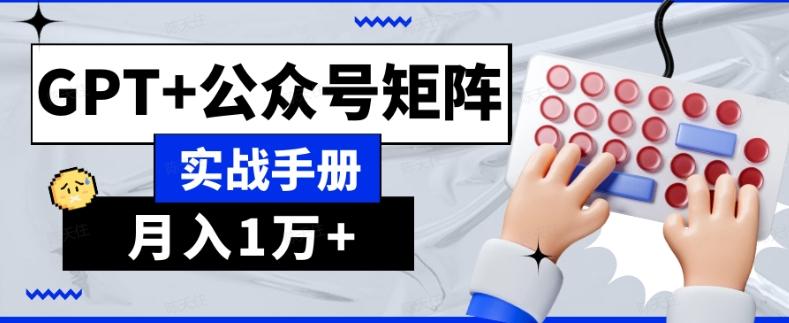 AI流量主系统课程基础版1.0，GPT+公众号矩阵实战手册【揭秘】-心语项目网